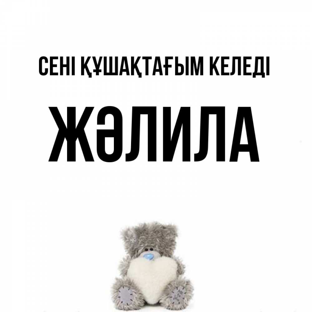Күн сайын ашық хат с именем, ЖӘЛИЛА сені құшақтағым келеді медвежонок с сердечком белого цвета Онлайн тегін жүктеп алу тілектері бар керемет карта 