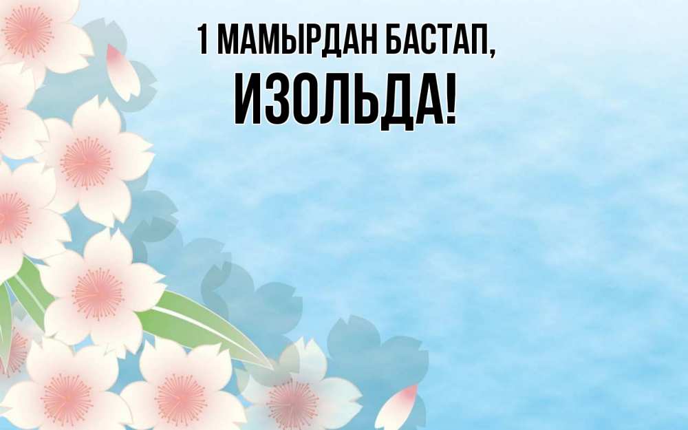 Күн сайын ашық хат с именем, Изольда 1 мамырдан бастап С 1 мая 1 Онлайн тегін жүктеп алу тілектері бар керемет карта 