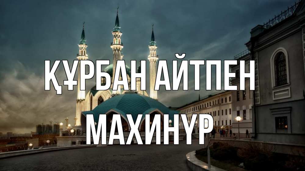 Күн сайын ашық хат с именем, МАХИНҮР Құрбан айтпен мечеть Онлайн тегін жүктеп алу тілектері бар керемет карта 