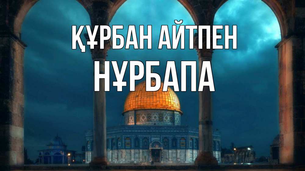 Күн сайын ашық хат с именем, НҰРБАПА Құрбан айтпен Мечеть Онлайн тегін жүктеп алу тілектері бар керемет карта 