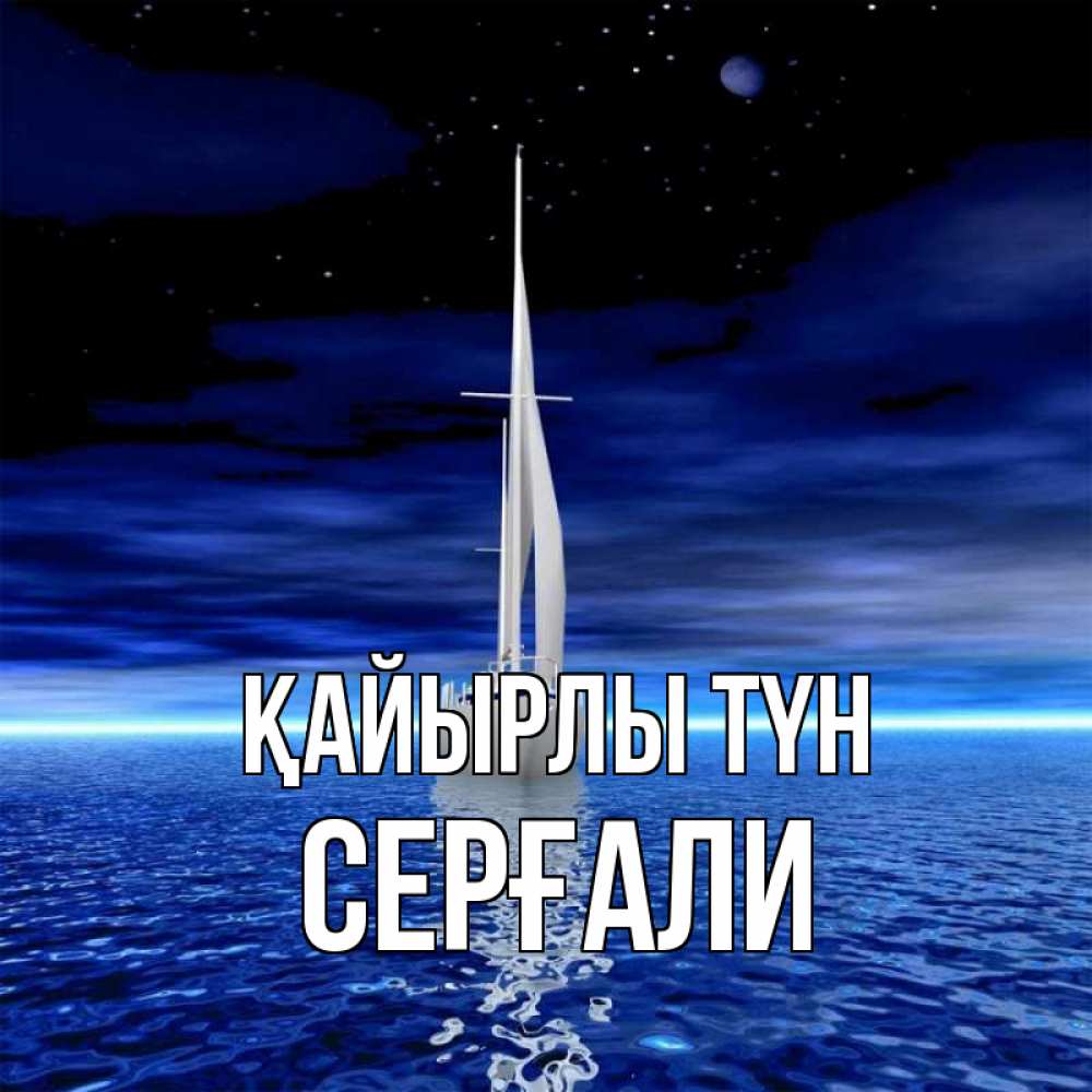 Күн сайын ашық хат с именем, СЕРҒАЛИ Қайырлы түн ночью Онлайн тегін жүктеп алу тілектері бар керемет карта 