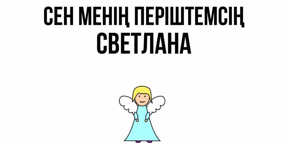 Күн сайын ашық хат с именем, Светлана Сен менің періштемсің ангел Онлайн тегін жүктеп алу тілектері бар керемет карта 