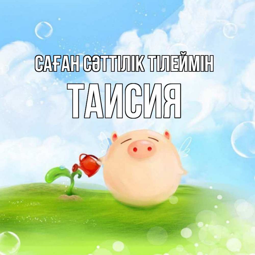 Күн сайын ашық хат с именем, Таисия Саған сәттілік тілеймін поросенок поливает цветок. летнее настроение Онлайн тегін жүктеп алу тілектері бар керемет карта 
