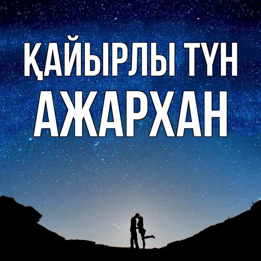 Күн сайын ашық хат с именем, АЖАРХАН Қайырлы түн звездное небо и люди Онлайн тегін жүктеп алу тілектері бар керемет карта 