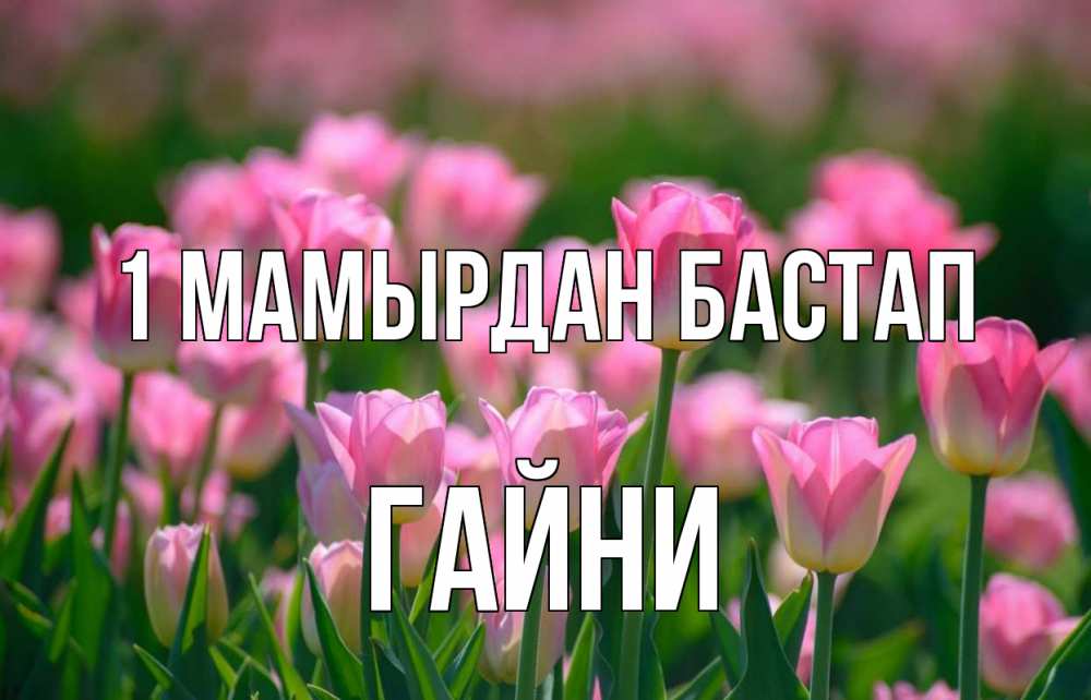 Күн сайын ашық хат с именем, ГАЙНИ 1 мамырдан бастап С 1 мая Онлайн тегін жүктеп алу тілектері бар керемет карта 
