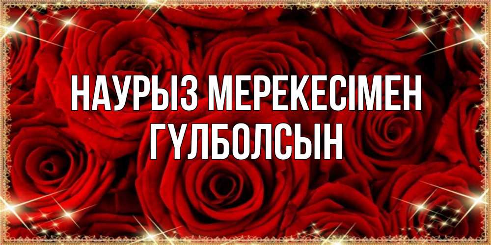 Күн сайын ашық хат с именем, ГҮЛБОЛСЫН Наурыз мерекесімен открытка для любимой Онлайн тегін жүктеп алу тілектері бар керемет карта 