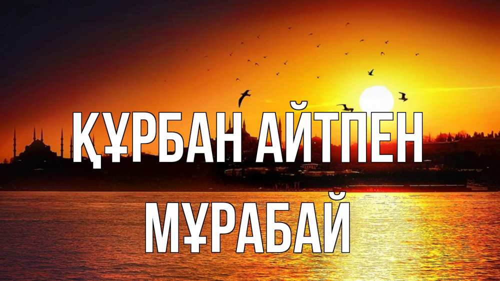 Күн сайын ашық хат с именем, МҰРАБАЙ Құрбан айтпен мечеть Онлайн тегін жүктеп алу тілектері бар керемет карта 