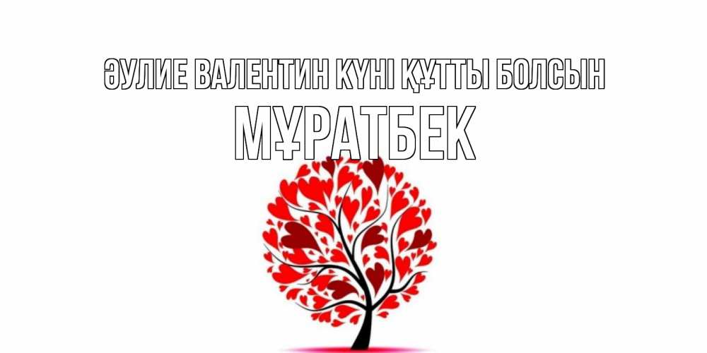Күн сайын ашық хат с именем, Мұратбек Әулие Валентин күні құтты болсын листья на дереве в виде сердца на 14 февраля Онлайн тегін жүктеп алу тілектері бар керемет карта 