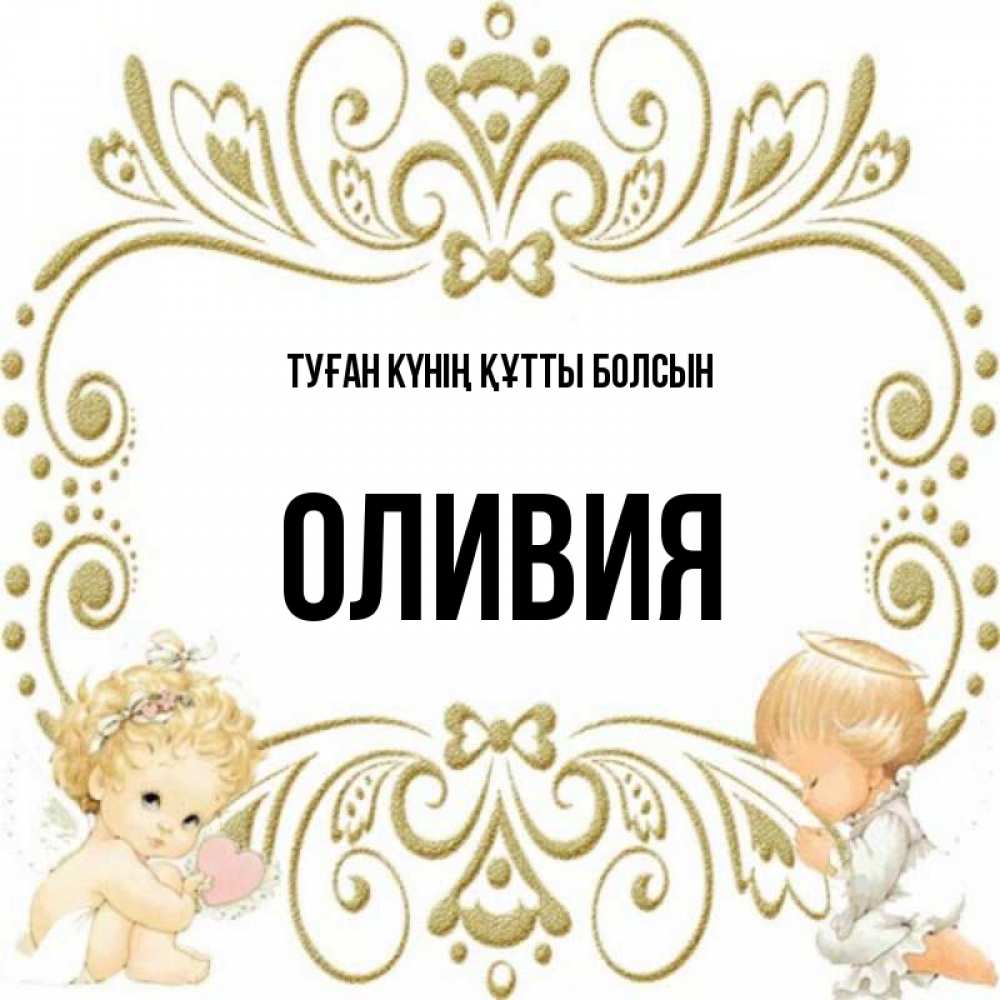Күн сайын ашық хат с именем, Оливия Туған күнің құтты болсын с именинами поздравляют два красивых ангела. Один с сердечком другой молится Онлайн тегін жүктеп алу тілектері бар керемет карта 