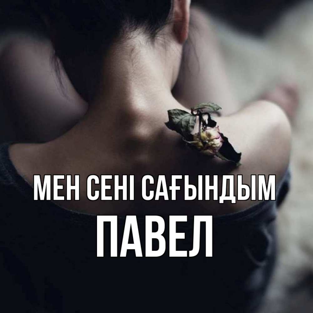 Күн сайын ашық хат с именем, Павел Мен сені сағындым засох цветок Онлайн тегін жүктеп алу тілектері бар керемет карта 