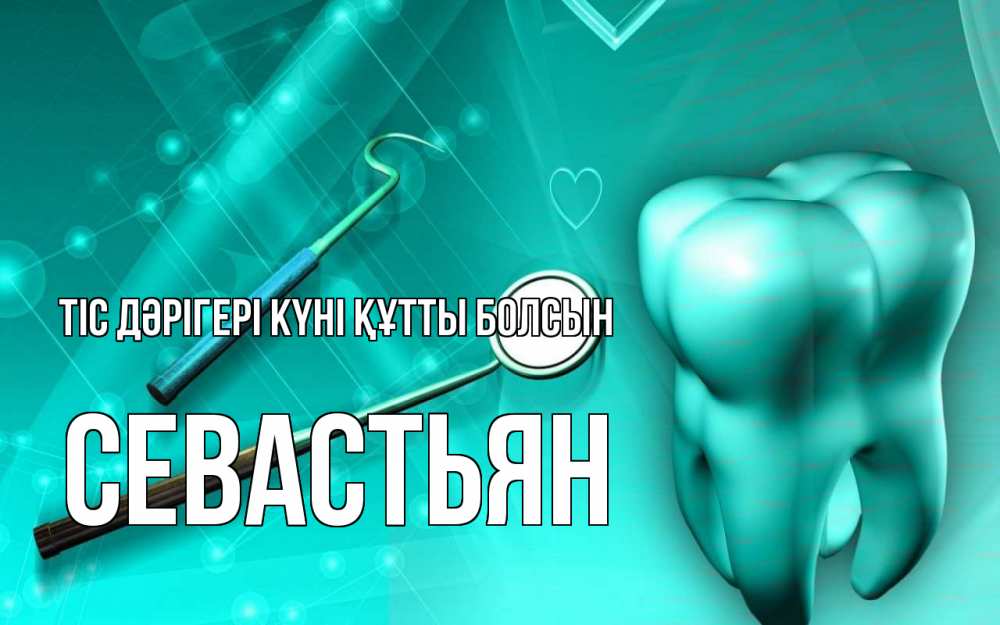 Күн сайын ашық хат с именем, Севастьян Тіс дәрігері күні құтты болсын с днем стоматолога Онлайн тегін жүктеп алу тілектері бар керемет карта 