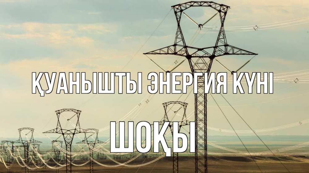 Күн сайын ашық хат с именем, ШОҚЫ Қуанышты энергия күні провода небо Онлайн тегін жүктеп алу тілектері бар керемет карта 