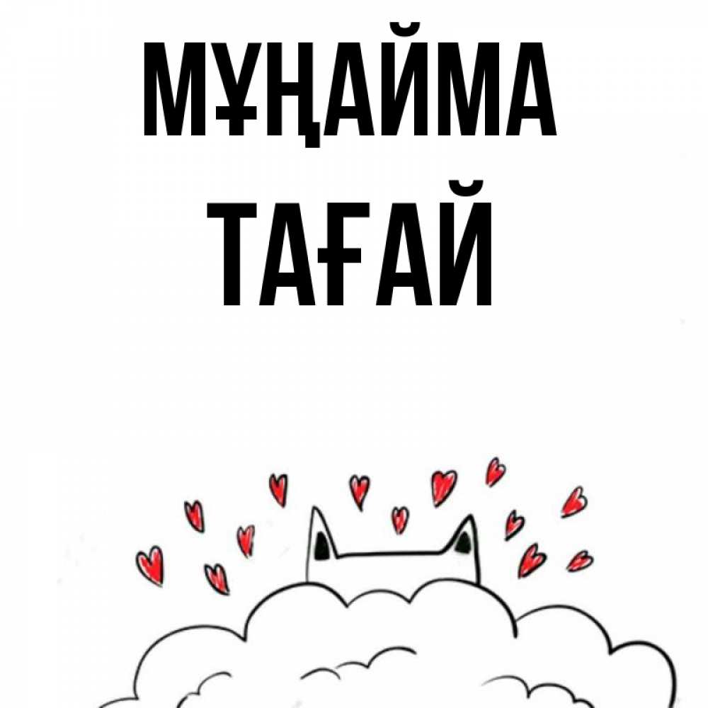 Күн сайын ашық хат с именем, ТАҒАЙ Мұңайма облако и ушки котика с сердечками Онлайн тегін жүктеп алу тілектері бар керемет карта 