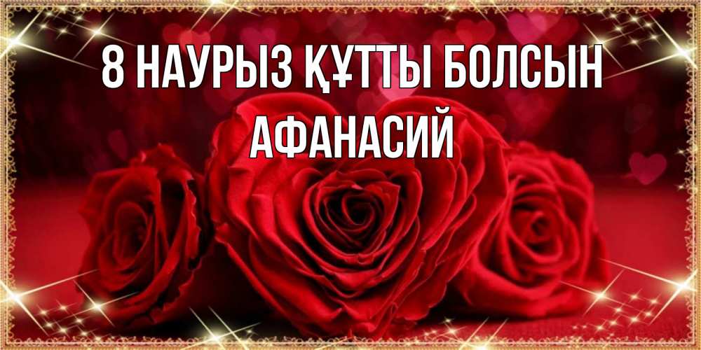 Күн сайын ашық хат с именем, Афанасий 8 наурыз құтты болсын три красные розы Онлайн тегін жүктеп алу тілектері бар керемет карта 