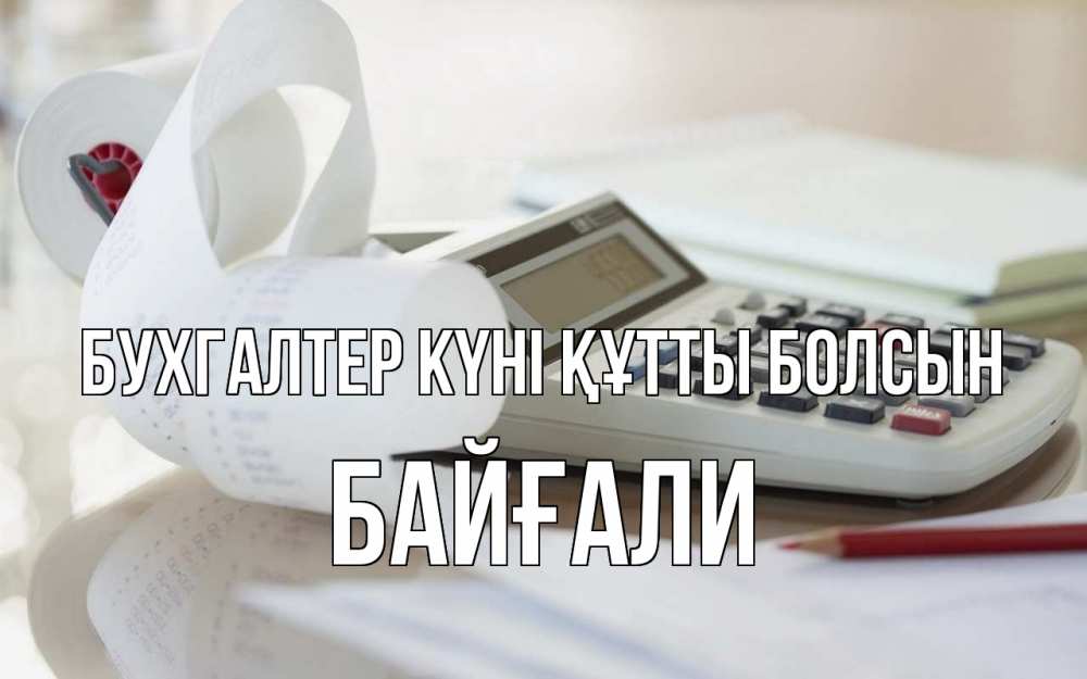 Күн сайын ашық хат с именем, Байғали бухгалтер күні құтты болсын калькулятор Онлайн тегін жүктеп алу тілектері бар керемет карта 
