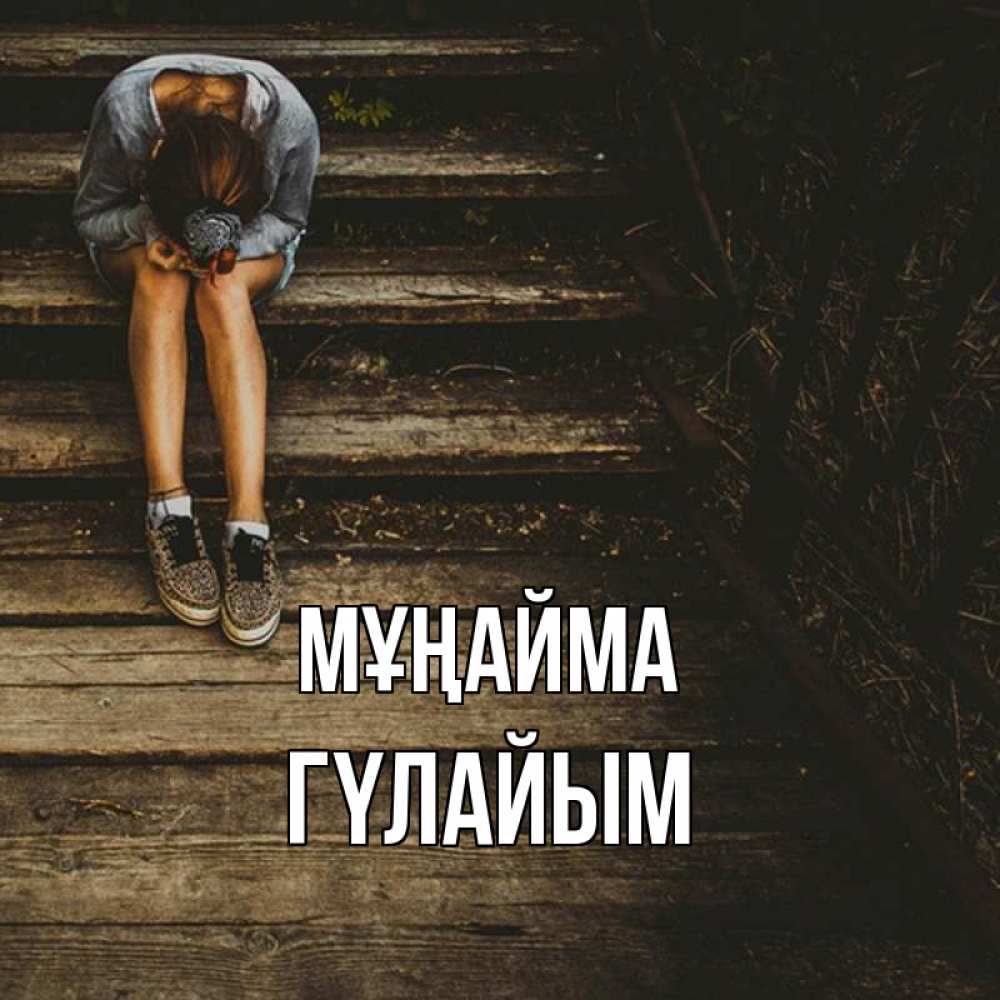 Күн сайын ашық хат с именем, ГҮЛАЙЫМ Мұңайма девушка сидит на деревянных ступеньках Онлайн тегін жүктеп алу тілектері бар керемет карта 
