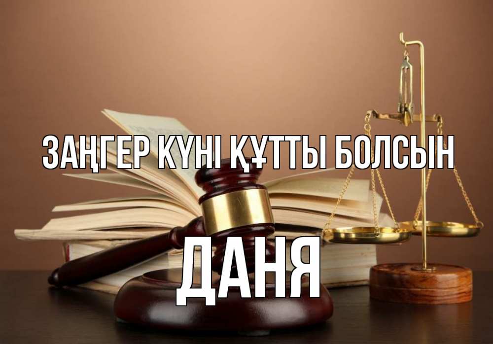 Күн сайын ашық хат с именем, Даня Заңгер күні құтты болсын с днем юриста Онлайн тегін жүктеп алу тілектері бар керемет карта 