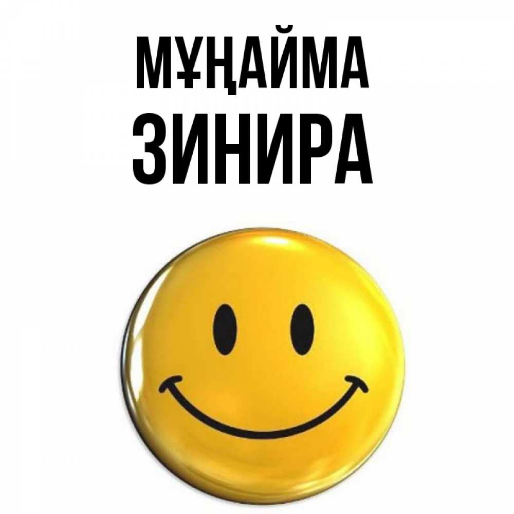 Күн сайын ашық хат с именем, ЗИНИРА Мұңайма триде смайл Онлайн тегін жүктеп алу тілектері бар керемет карта 