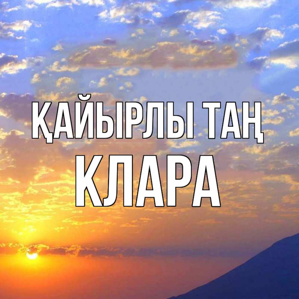 Күн сайын ашық хат с именем, КЛАРА Қайырлы таң облака и солнце Онлайн тегін жүктеп алу тілектері бар керемет карта 