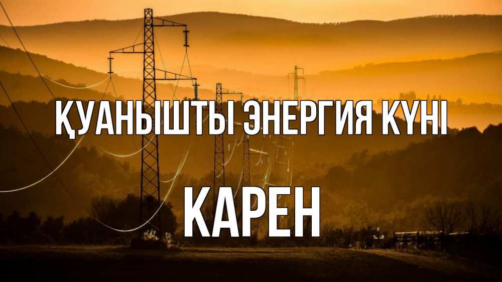 Күн сайын ашық хат с именем, Карен Қуанышты энергия күні ЛЭП провода горы закат Онлайн тегін жүктеп алу тілектері бар керемет карта 