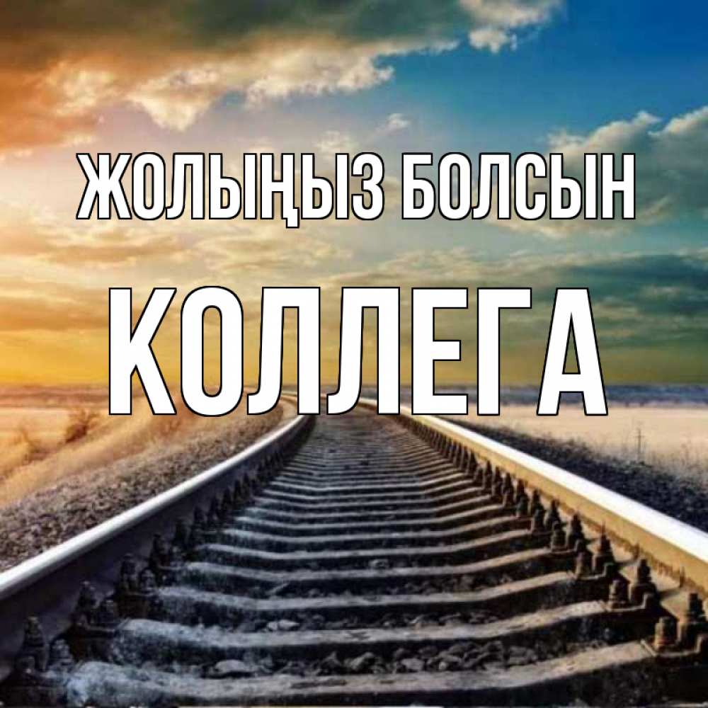 Күн сайын ашық хат с именем, Коллега Жолыңыз болсын рельсы уходящие в даль Онлайн тегін жүктеп алу тілектері бар керемет карта 