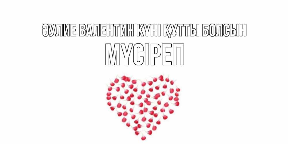 Күн сайын ашық хат с именем, МҮСІРЕП Әулие Валентин күні құтты болсын сердечко для любимой Онлайн тегін жүктеп алу тілектері бар керемет карта 
