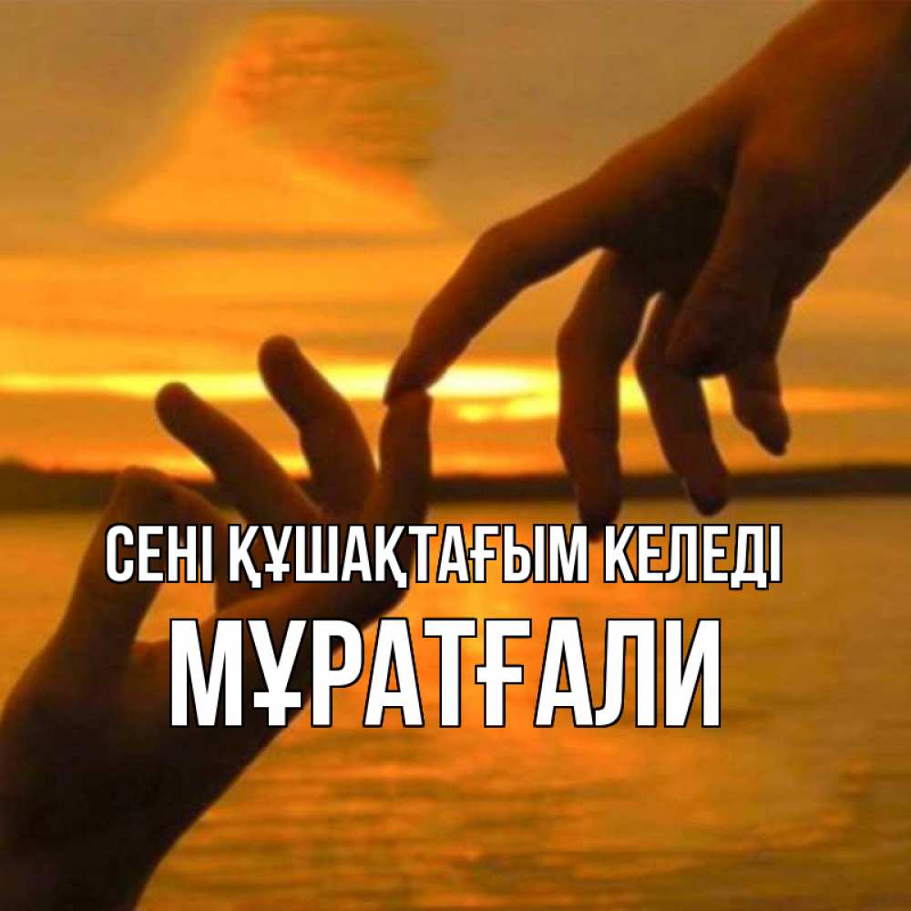 Күн сайын ашық хат с именем, Мұратғали сені құшақтағым келеді прикосновение нежное к любимому Онлайн тегін жүктеп алу тілектері бар керемет карта 