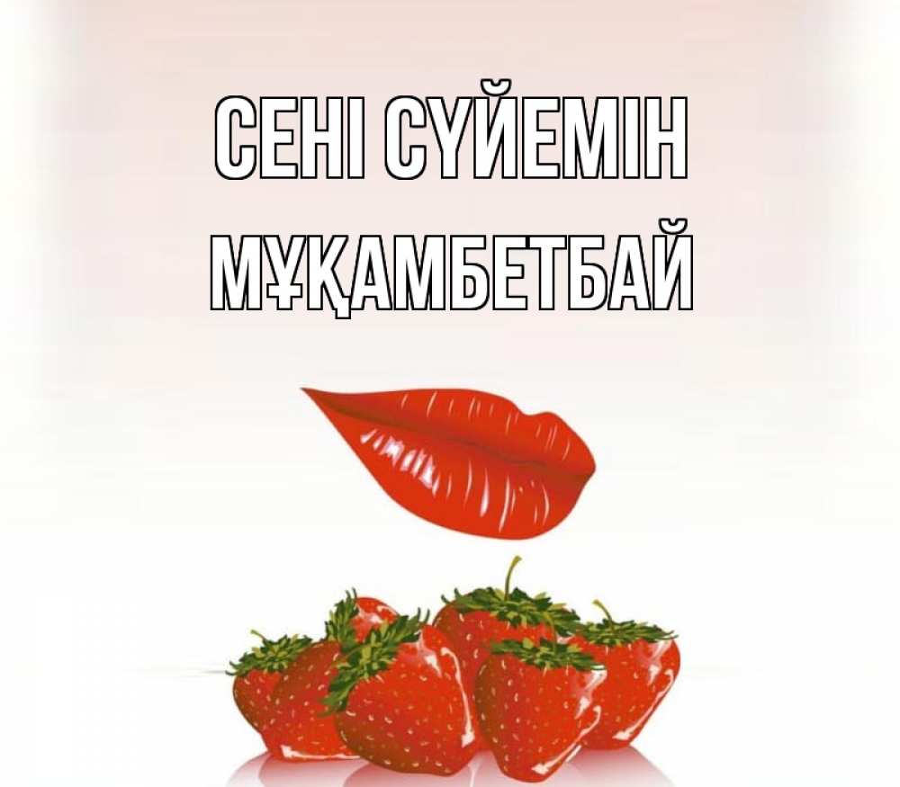 Күн сайын ашық хат с именем, Мұқамбетбай Сені сүйемін губки держат клубничку Онлайн тегін жүктеп алу тілектері бар керемет карта 