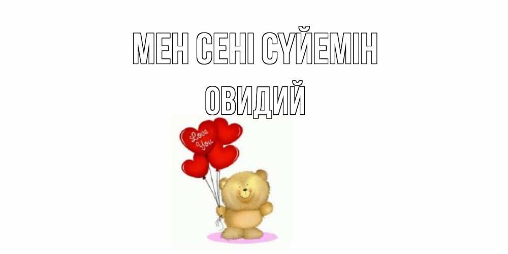 Күн сайын ашық хат с именем, Овидий Мен сені сүйемін плюшевый мишка, шарики Онлайн тегін жүктеп алу тілектері бар керемет карта 
