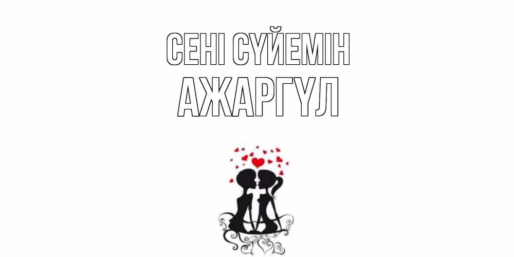 Күн сайын ашық хат с именем, АЖАРГҮЛ Сені сүйемін силует, поцелуй Онлайн тегін жүктеп алу тілектері бар керемет карта 