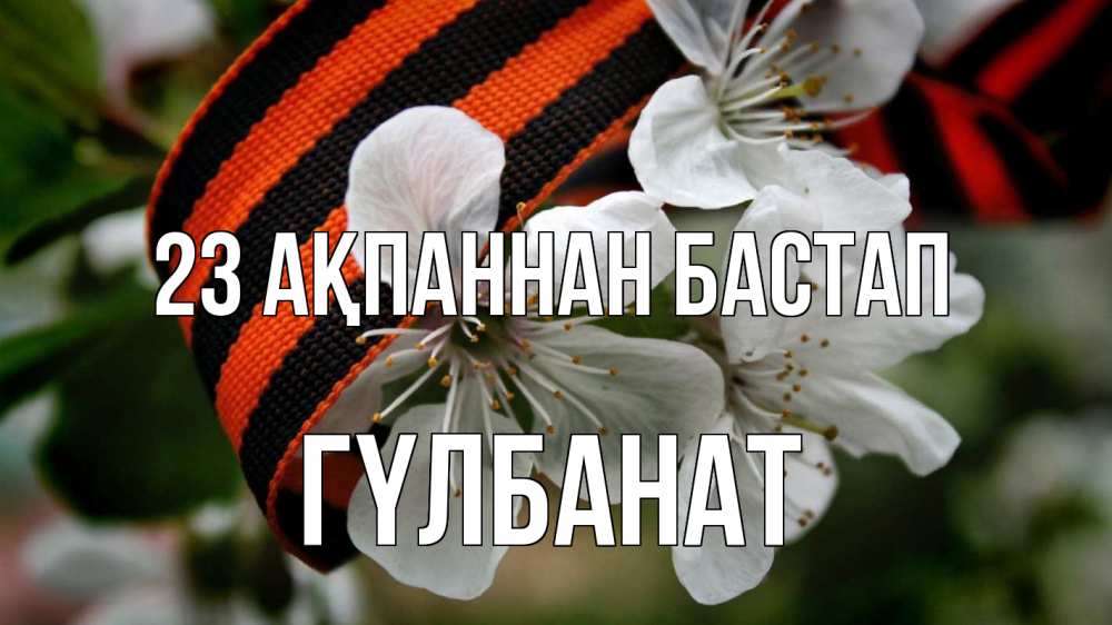 Күн сайын ашық хат с именем, ГҮЛБАНАТ 23 ақпаннан бастап 23 февраля Онлайн тегін жүктеп алу тілектері бар керемет карта 
