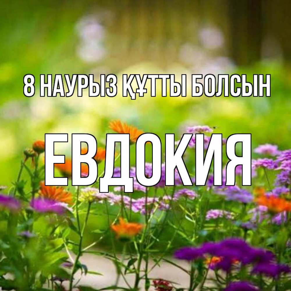 Күн сайын ашық хат с именем, Евдокия 8 наурыз құтты болсын цветы Онлайн тегін жүктеп алу тілектері бар керемет карта 