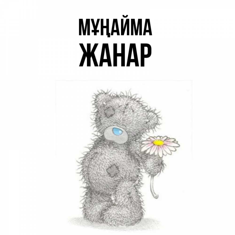 Күн сайын ашық хат с именем, ЖАНАР Мұңайма Плюшевый медвежонок с заплатками Онлайн тегін жүктеп алу тілектері бар керемет карта 