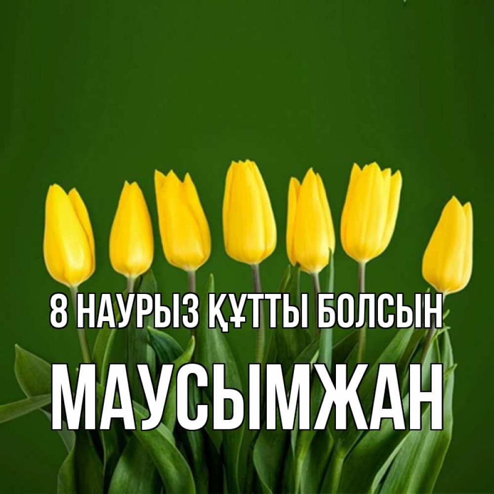 Күн сайын ашық хат с именем, МАУСЫМЖАН 8 наурыз құтты болсын желтого цвета 3 Онлайн тегін жүктеп алу тілектері бар керемет карта 