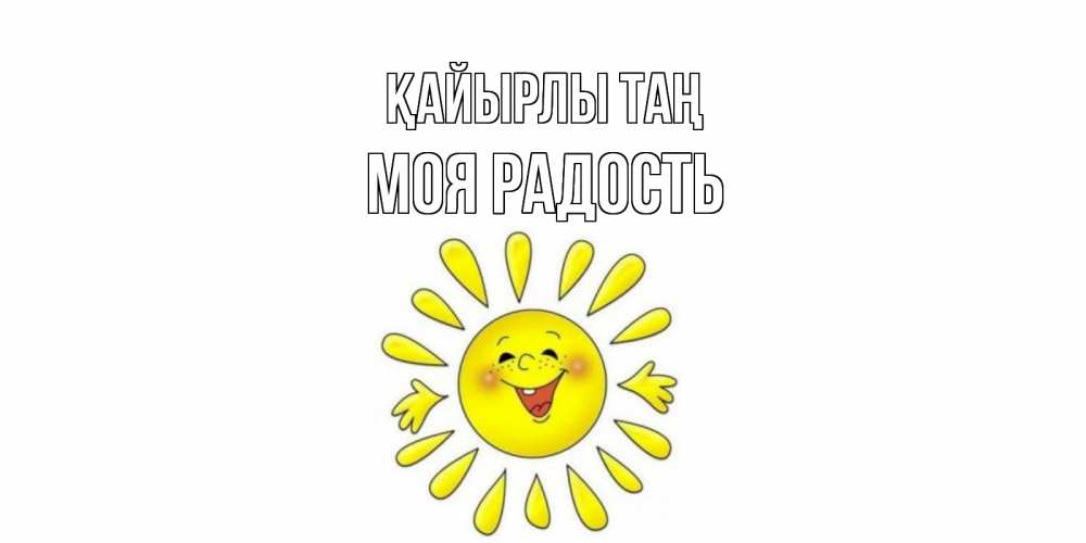 Күн сайын ашық хат с именем, Моя-радость Қайырлы таң солнце Онлайн тегін жүктеп алу тілектері бар керемет карта 