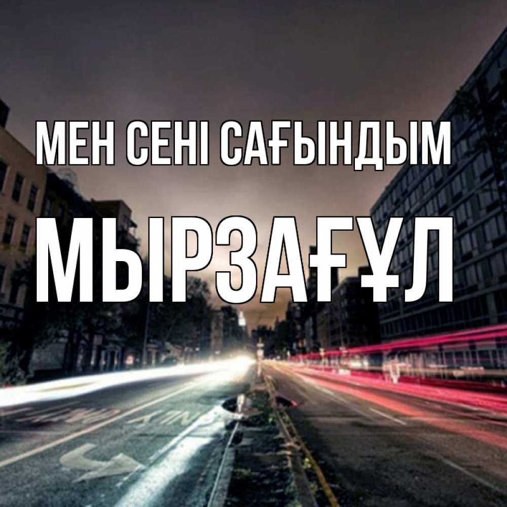Күн сайын ашық хат с именем, Мырзағұл Мен сені сағындым приезжай Онлайн тегін жүктеп алу тілектері бар керемет карта 