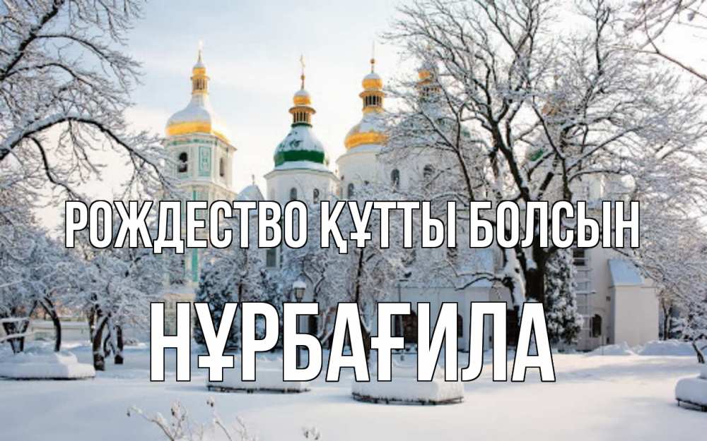 Күн сайын ашық хат с именем, НҰРБАҒИЛА Рождество құтты болсын зима, церковь Онлайн тегін жүктеп алу тілектері бар керемет карта 