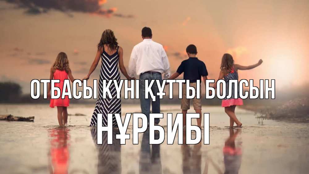 Күн сайын ашық хат с именем, НҰРБИБІ отбасы күні құтты болсын с днем семьи Онлайн тегін жүктеп алу тілектері бар керемет карта 