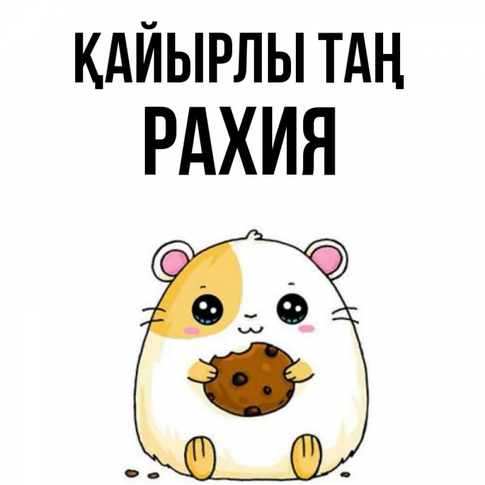 Күн сайын ашық хат с именем, РАХИЯ Қайырлы таң есть печеньку. Утречко Онлайн тегін жүктеп алу тілектері бар керемет карта 