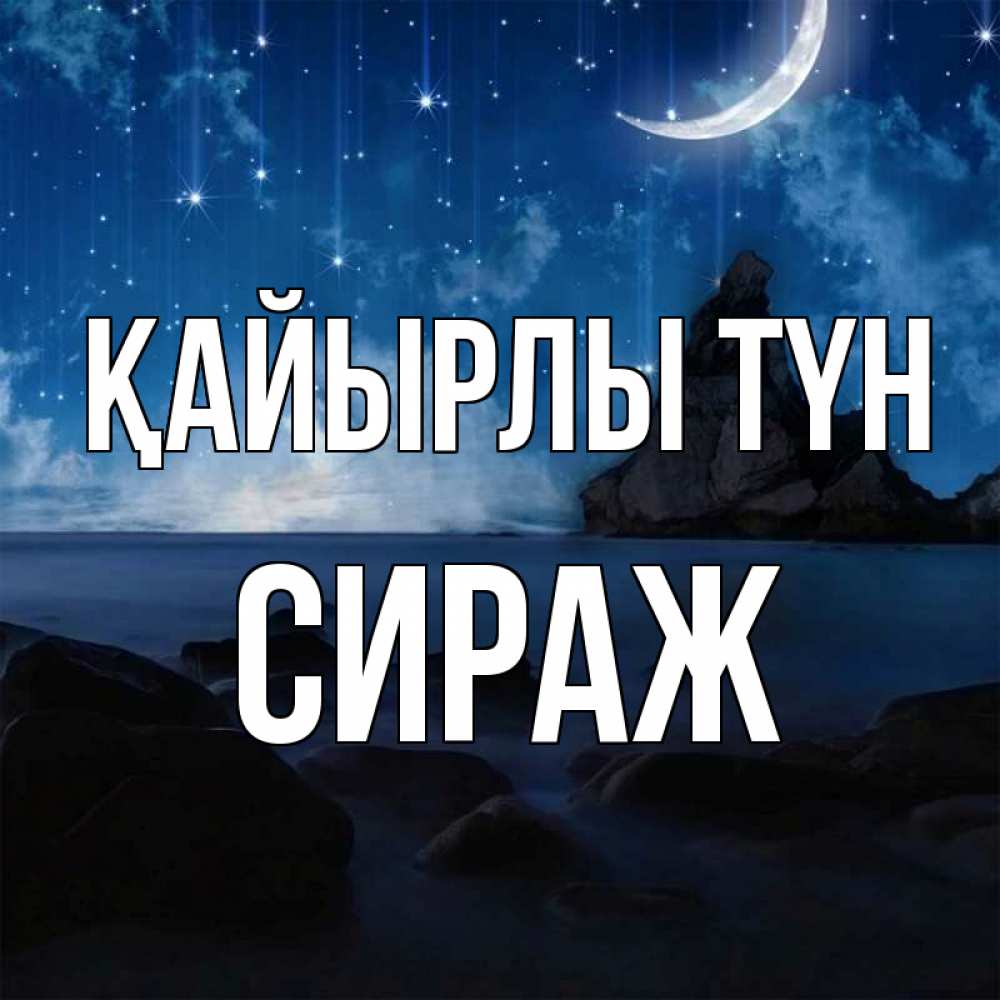 Күн сайын ашық хат с именем, СИРАЖ Қайырлы түн море Онлайн тегін жүктеп алу тілектері бар керемет карта 