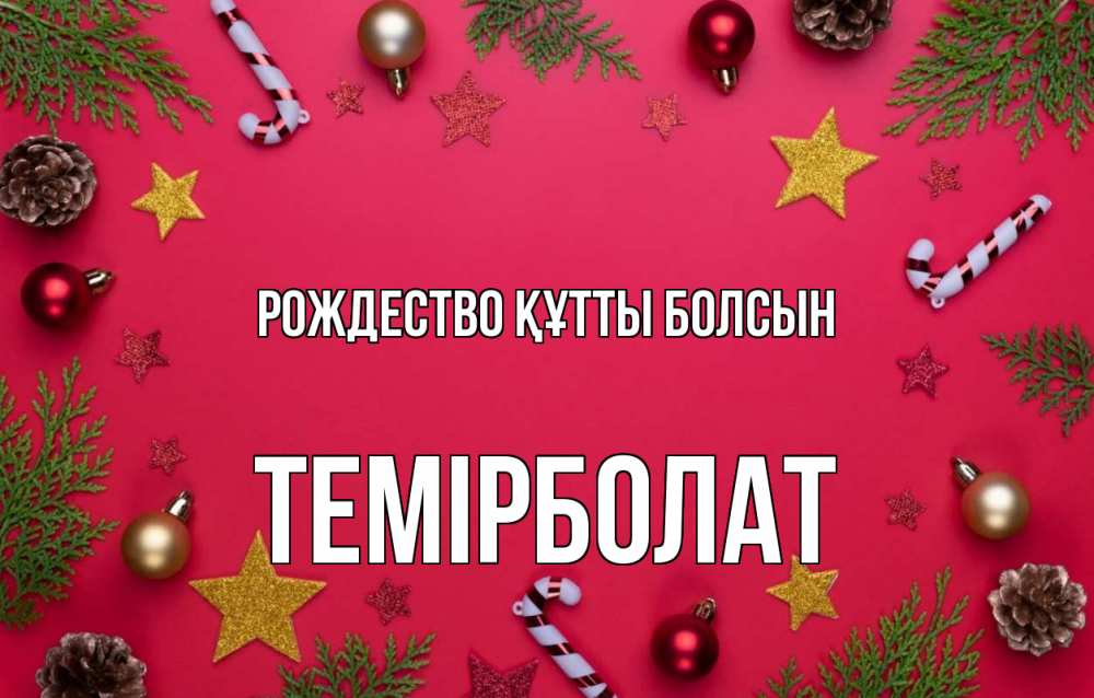Күн сайын ашық хат с именем, ТЕМІРБОЛАТ Рождество құтты болсын с рождеством Онлайн тегін жүктеп алу тілектері бар керемет карта 