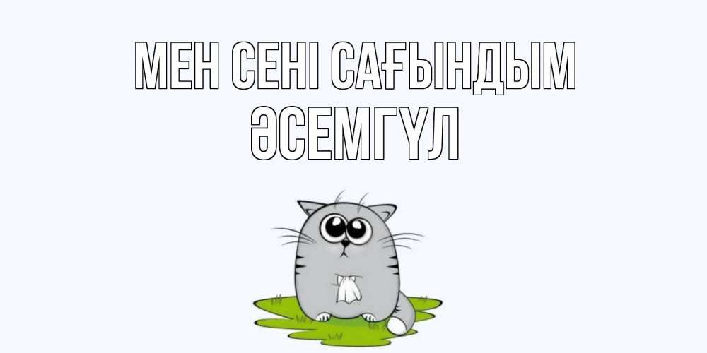 Күн сайын ашық хат с именем, ӘСЕМГҮЛ Мен сені сағындым открытки с котиками я по тебе скучаю с именем Онлайн тегін жүктеп алу тілектері бар керемет карта 