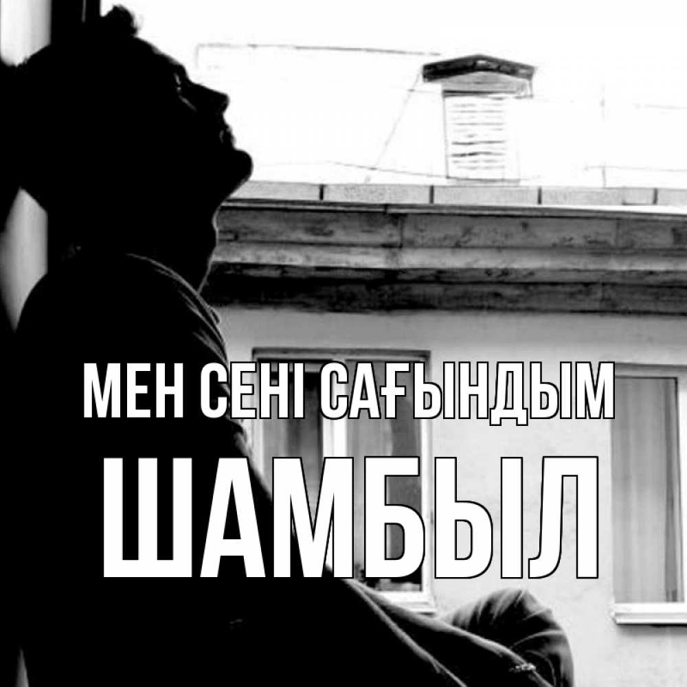 Күн сайын ашық хат с именем, ШАМБЫЛ Мен сені сағындым скучно ему Онлайн тегін жүктеп алу тілектері бар керемет карта 