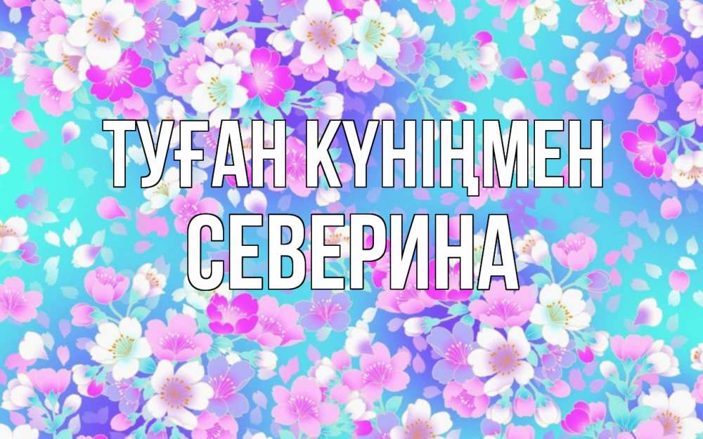 Күн сайын ашық хат с именем, Северина Туған күніңмен открытка с заливкой Онлайн тегін жүктеп алу тілектері бар керемет карта 