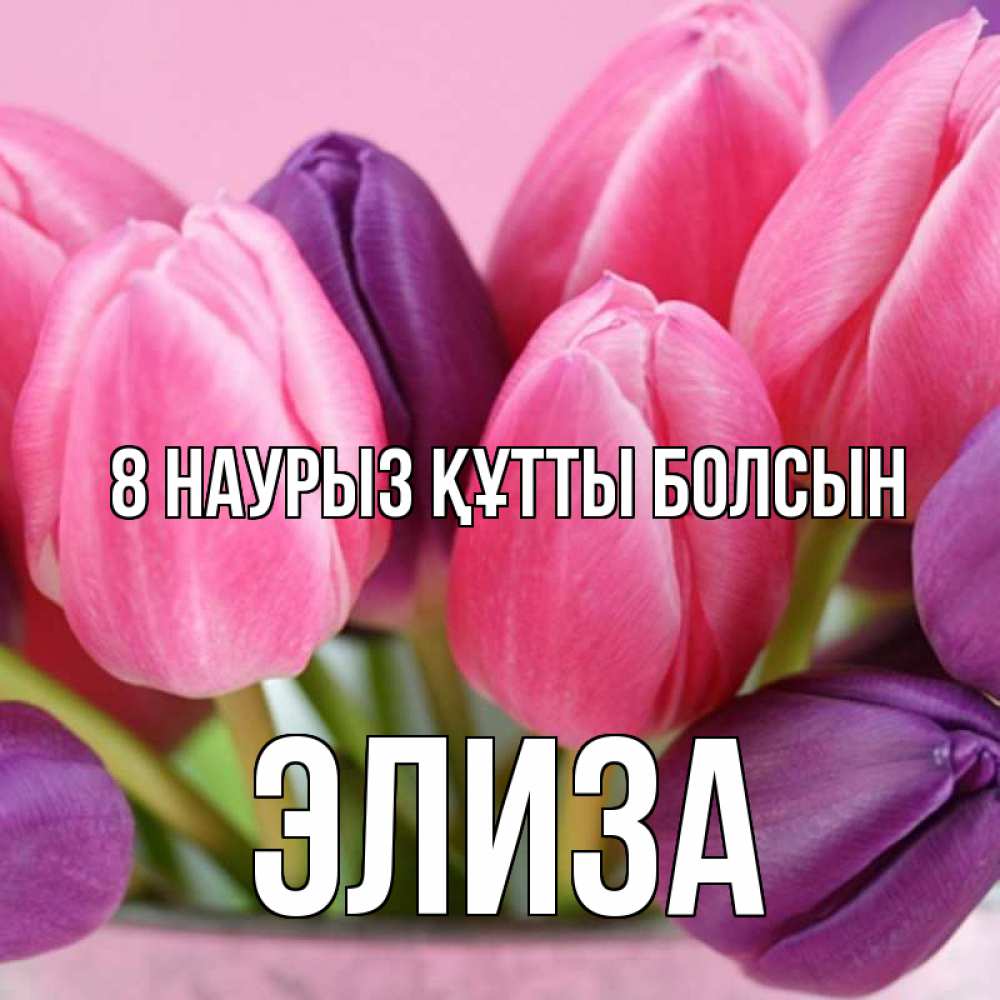 Күн сайын ашық хат с именем, Элиза 8 наурыз құтты болсын маме 1 Онлайн тегін жүктеп алу тілектері бар керемет карта 