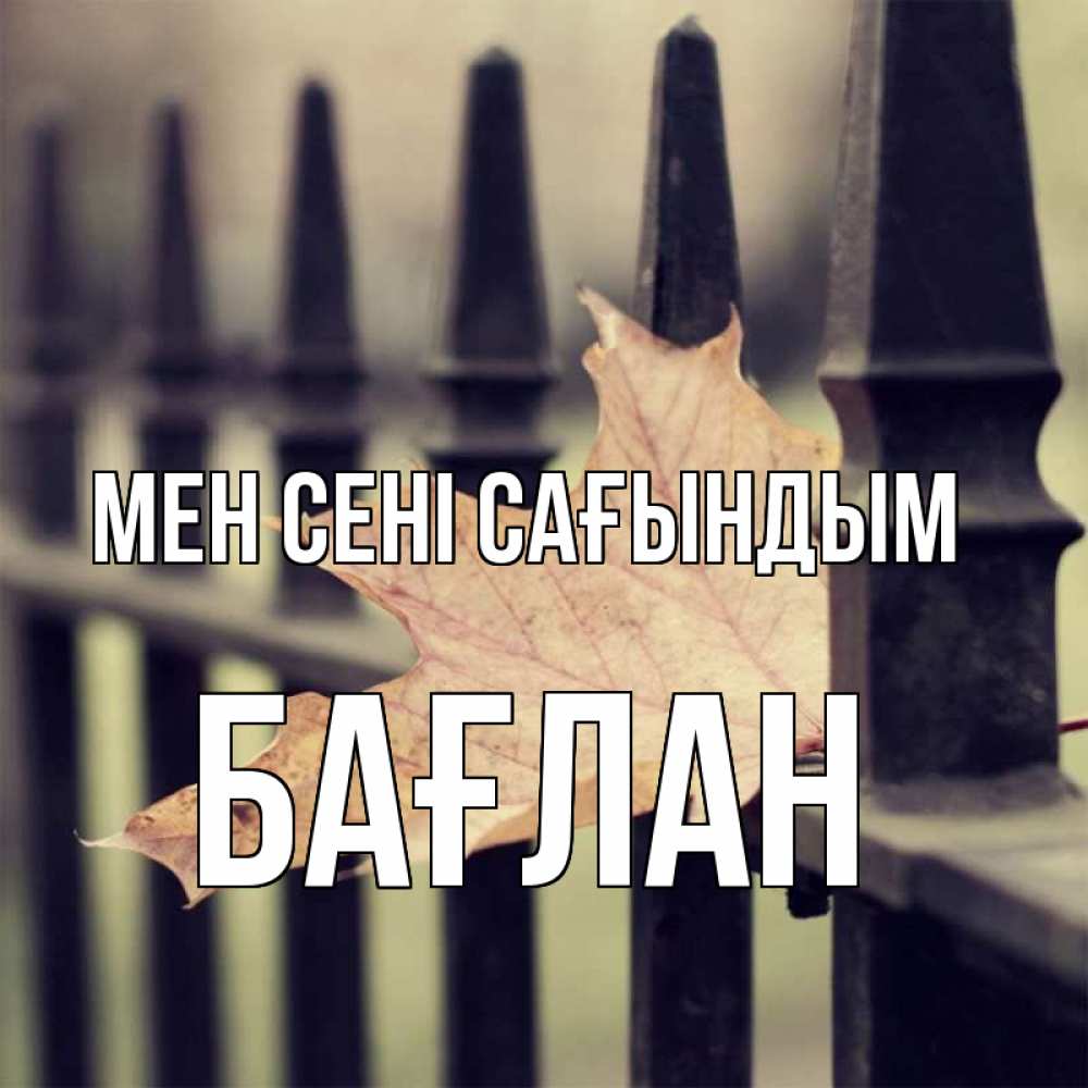 Күн сайын ашық хат с именем, Бағлан Мен сені сағындым очень скучно Онлайн тегін жүктеп алу тілектері бар керемет карта 