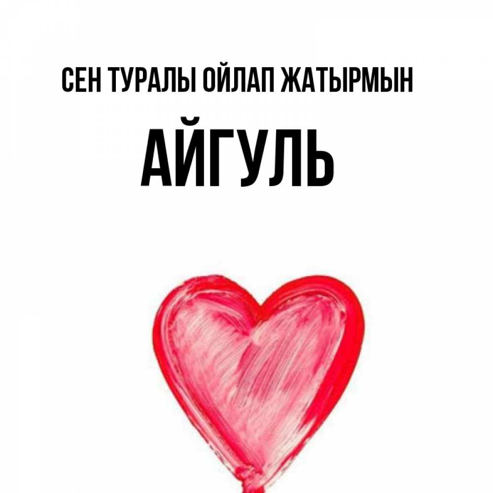 Күн сайын ашық хат с именем, Айгуль Сен туралы ойлап жатырмын для влюбленных Онлайн тегін жүктеп алу тілектері бар керемет карта 