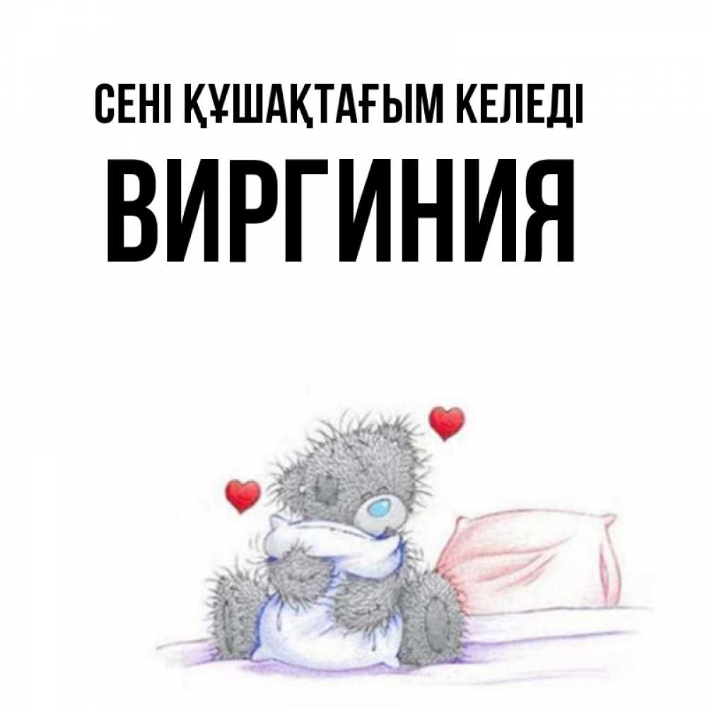 Күн сайын ашық хат с именем, Виргиния сені құшақтағым келеді сердечки мишка Тедди и кроватка Онлайн тегін жүктеп алу тілектері бар керемет карта 
