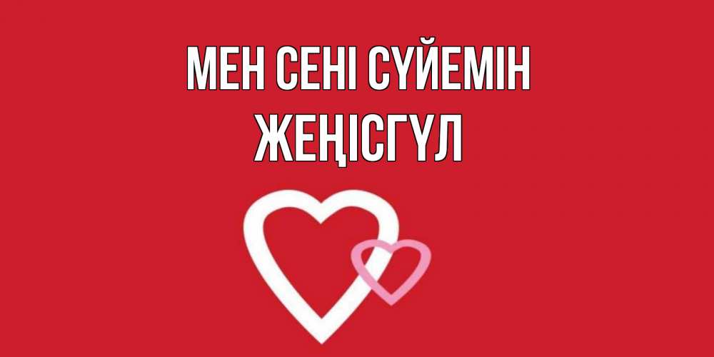 Күн сайын ашық хат с именем, ЖЕҢІСГҮЛ Мен сені сүйемін сердце Онлайн тегін жүктеп алу тілектері бар керемет карта 