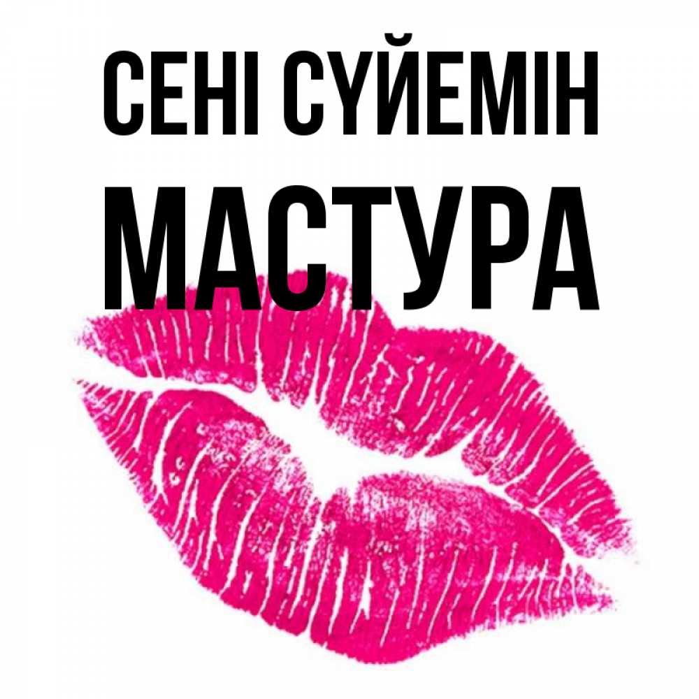 Күн сайын ашық хат с именем, МАСТУРА Сені сүйемін след от помады Онлайн тегін жүктеп алу тілектері бар керемет карта 